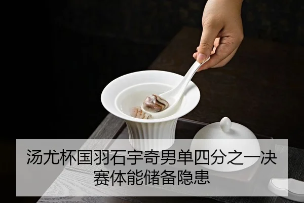 汤尤杯国羽石宇奇男单四分之一决赛体能储备隐患