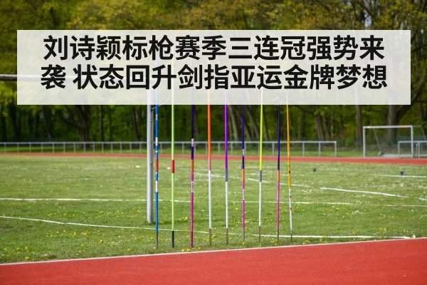 刘诗颖标枪赛季三连冠强势来袭 状态回升剑指亚运金牌梦想